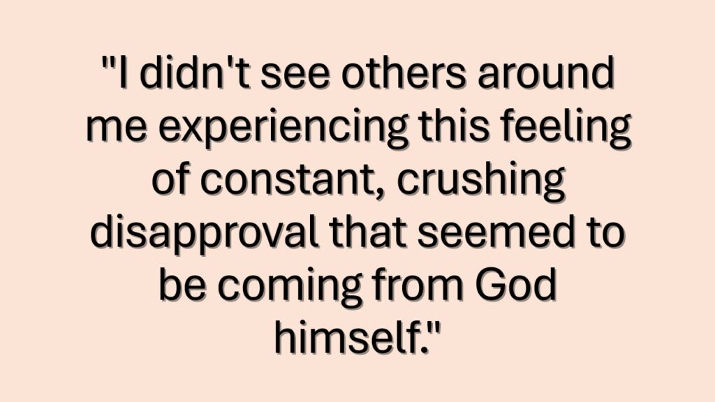 Very pale peach box with the quote, "I didn't see others around me experiencing this feeling of constant, crushing disapproval that seemed to be coming from God himself."
